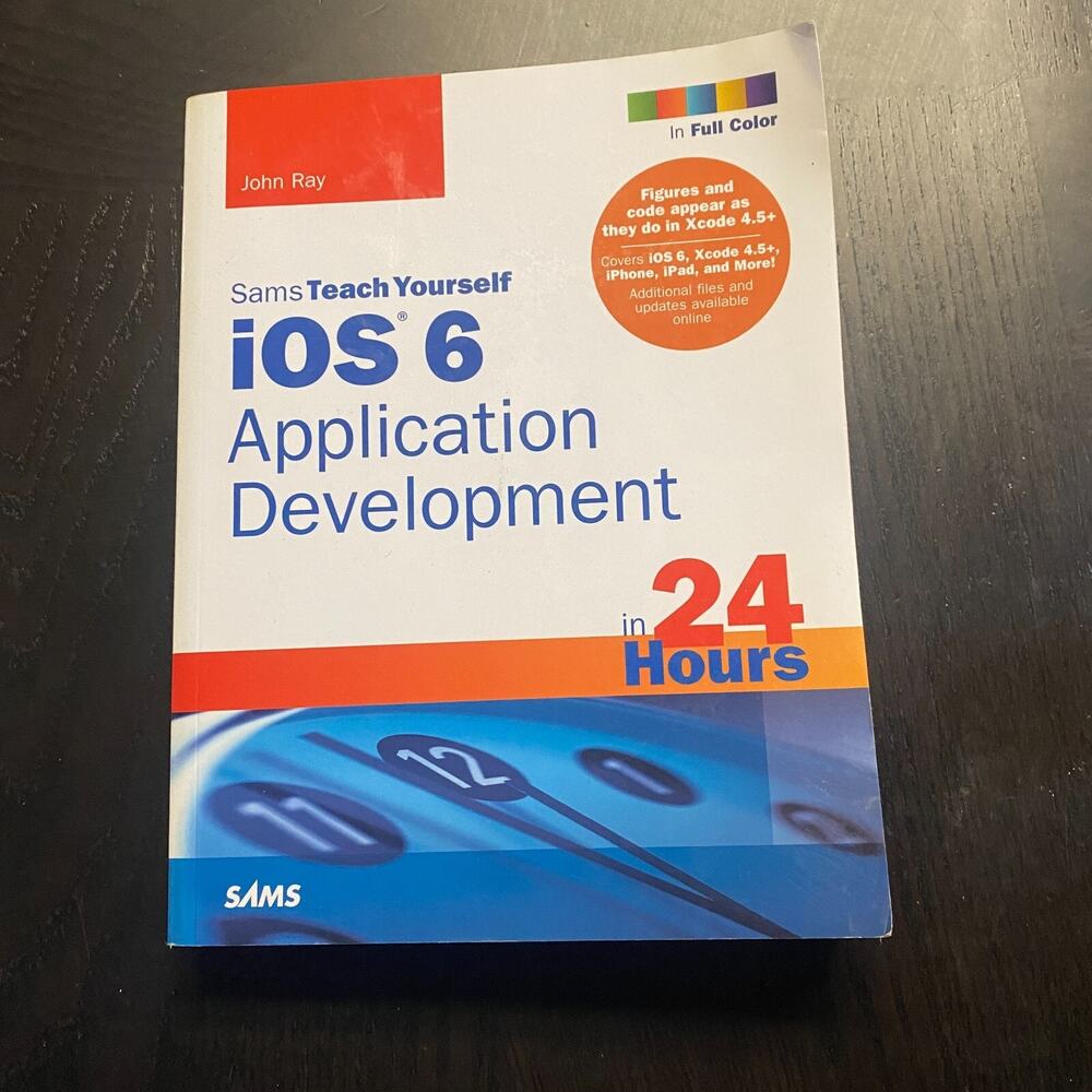 Sams Teach Yourself IOS 6 Application Development in 24 Hours by John Ray 2013